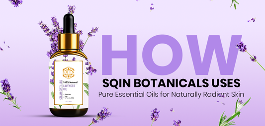 How SQIN Botanicals Uses Pure Essential Oils for Naturally Radiant Skin